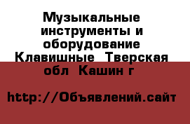 Музыкальные инструменты и оборудование Клавишные. Тверская обл.,Кашин г.